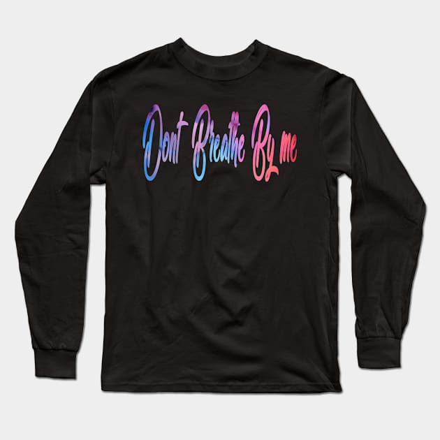 Don't Breathe By Me Long Sleeve T-Shirt by A6Tz